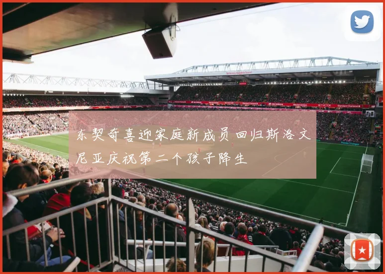 东契奇喜迎家庭新成员回归斯洛文尼亚庆祝第二个孩子降生