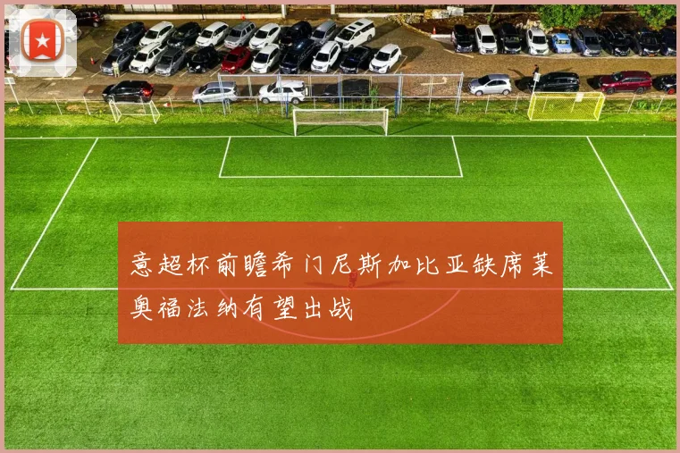 意超杯前瞻希门尼斯加比亚缺席莱奥福法纳有望出战