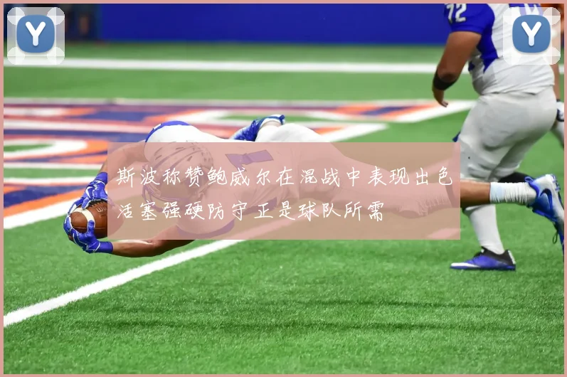 斯波称赞鲍威尔在混战中表现出色活塞强硬防守正是球队所需